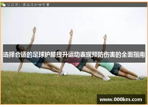 选择合适的足球护膝提升运动表现预防伤害的全面指南