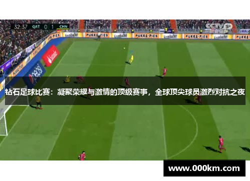 钻石足球比赛：凝聚荣耀与激情的顶级赛事，全球顶尖球员激烈对抗之夜