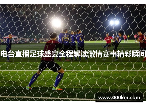 电台直播足球盛宴全程解读激情赛事精彩瞬间