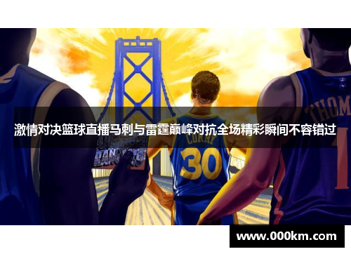 激情对决篮球直播马刺与雷霆巅峰对抗全场精彩瞬间不容错过